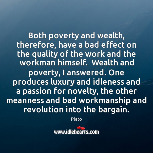 Both poverty and wealth, therefore, have a bad effect on the quality Plato Picture Quote