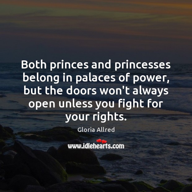 Both princes and princesses belong in palaces of power, but the doors Gloria Allred Picture Quote