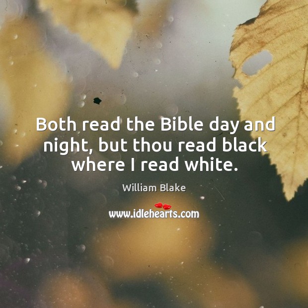 Both read the bible day and night, but thou read black where I read white. William Blake Picture Quote