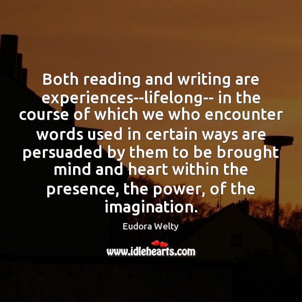 Both reading and writing are experiences–lifelong– in the course of which we Eudora Welty Picture Quote