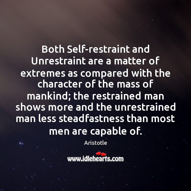 Both Self-restraint and Unrestraint are a matter of extremes as compared with Aristotle Picture Quote