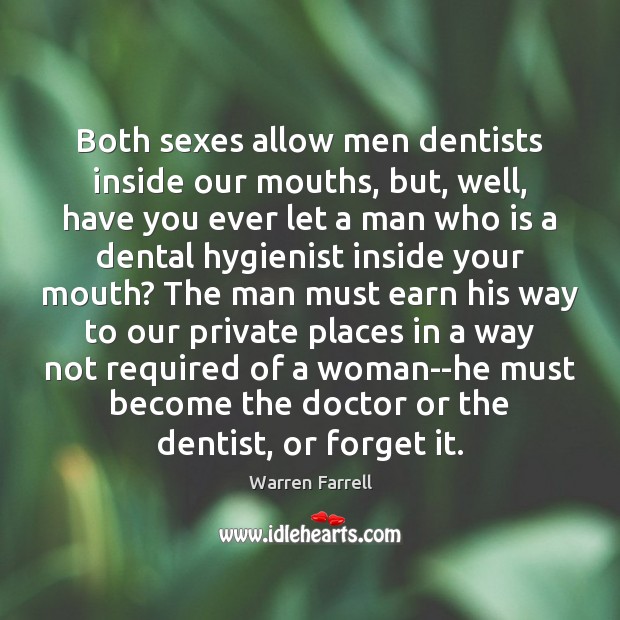 Both sexes allow men dentists inside our mouths, but, well, have you Image