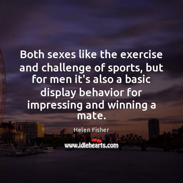 Both sexes like the exercise and challenge of sports, but for men Behavior Quotes Image
