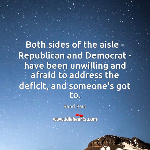 Both sides of the aisle – Republican and Democrat – have been Rand Paul Picture Quote