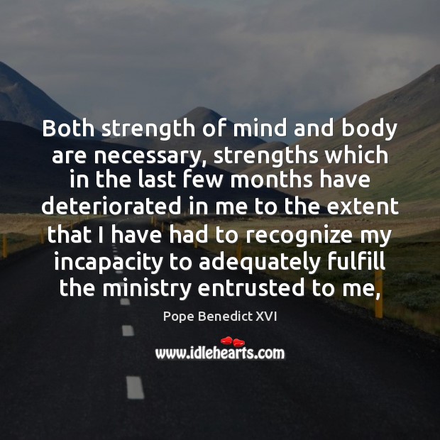 Both strength of mind and body are necessary, strengths which in the Pope Benedict XVI Picture Quote