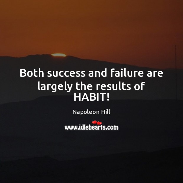 Both success and failure are largely the results of HABIT! Napoleon Hill Picture Quote