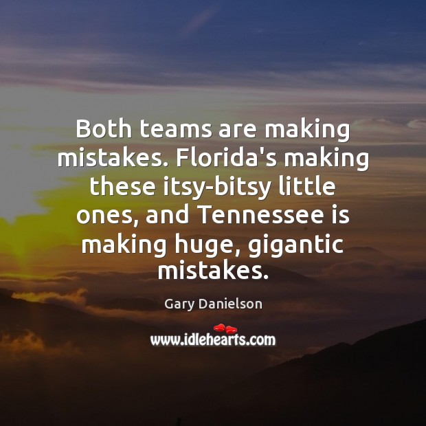 Both teams are making mistakes. Florida’s making these itsy-bitsy little ones, and Gary Danielson Picture Quote