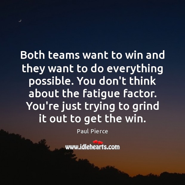 Both teams want to win and they want to do everything possible. Paul Pierce Picture Quote