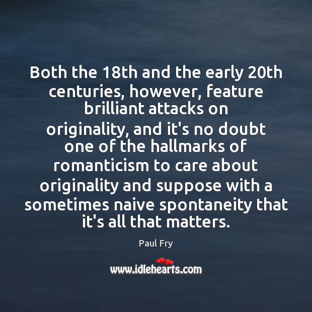 Both the 18th and the early 20th centuries, however, feature brilliant attacks Paul Fry Picture Quote