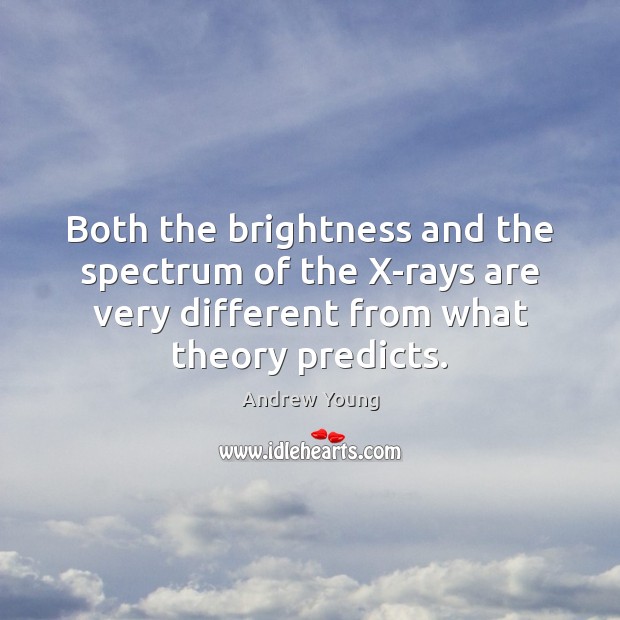 Both the brightness and the spectrum of the X-rays are very different Andrew Young Picture Quote