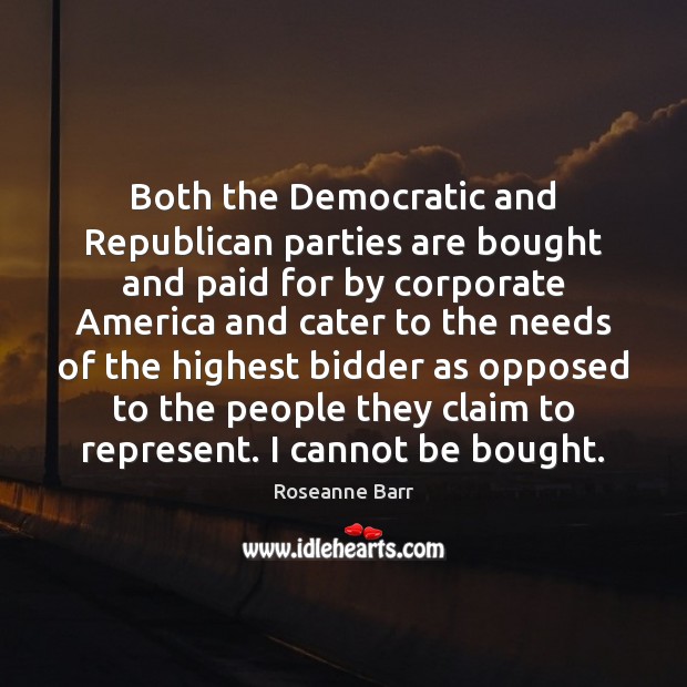 Both the Democratic and Republican parties are bought and paid for by Roseanne Barr Picture Quote