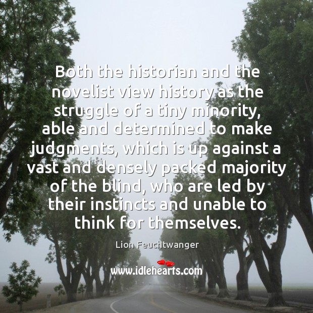 Both the historian and the novelist view history as the struggle of a tiny minority Lion Feuchtwanger Picture Quote