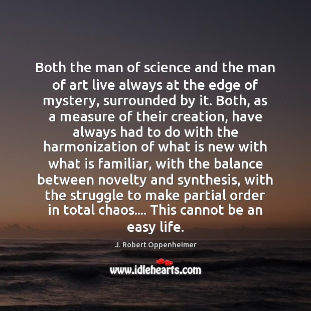 Both the man of science and the man of art live always J. Robert Oppenheimer Picture Quote