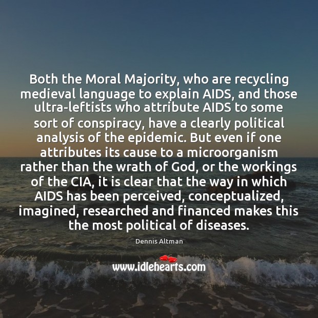 Both the Moral Majority, who are recycling medieval language to explain AIDS, 