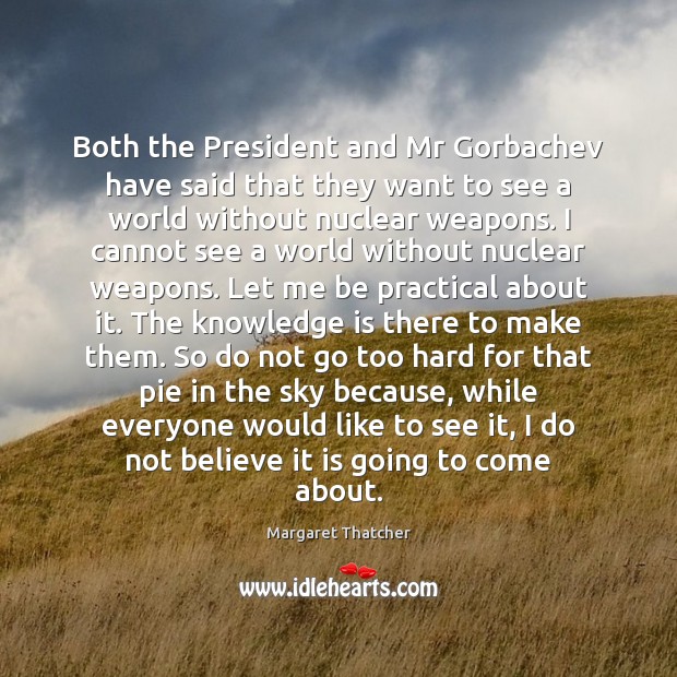Both the President and Mr Gorbachev have said that they want to Margaret Thatcher Picture Quote