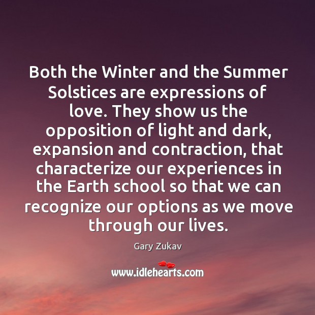Both the Winter and the Summer Solstices are expressions of love. They Gary Zukav Picture Quote