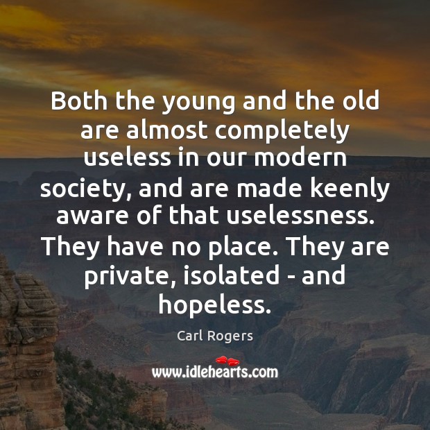 Both the young and the old are almost completely useless in our Carl Rogers Picture Quote