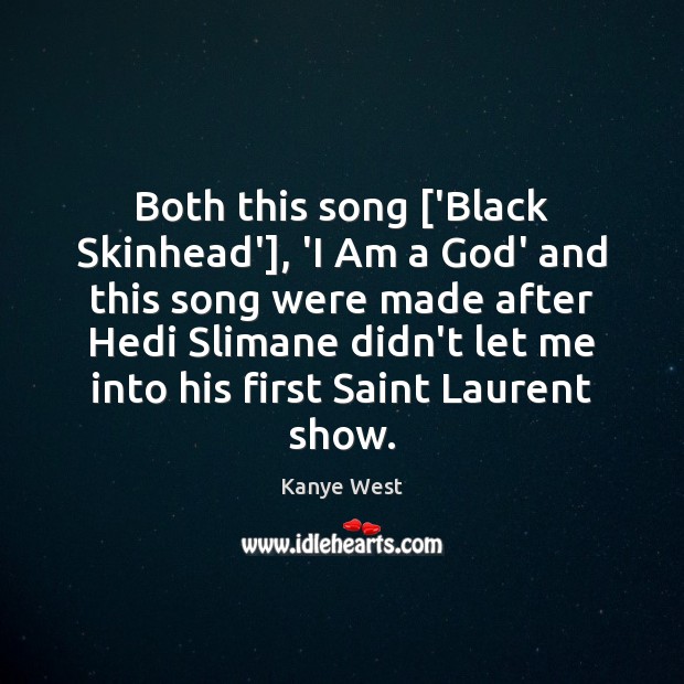 Both this song [‘Black Skinhead’], ‘I Am a God’ and this song Image