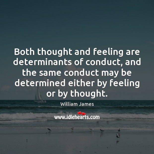 Both thought and feeling are determinants of conduct, and the same conduct William James Picture Quote