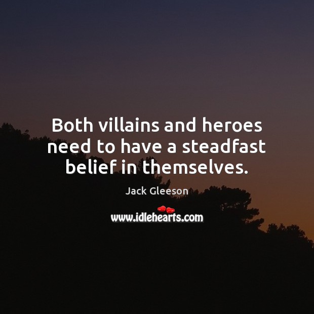Both villains and heroes need to have a steadfast belief in themselves. Jack Gleeson Picture Quote