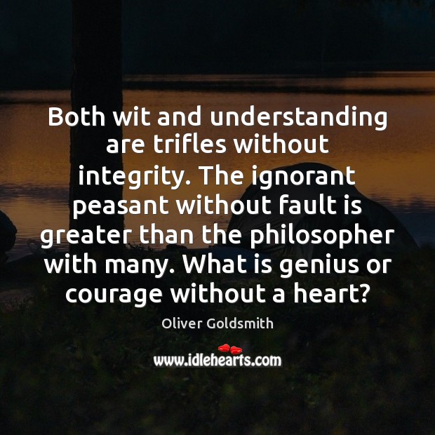 Both wit and understanding are trifles without integrity. The ignorant peasant without Oliver Goldsmith Picture Quote