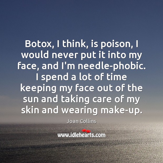 Botox, I think, is poison, I would never put it into my Joan Collins Picture Quote