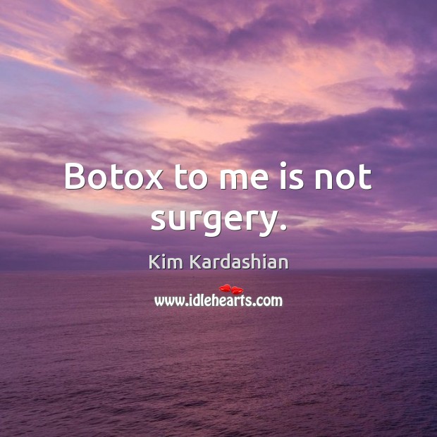 Botox to me is not surgery. Image