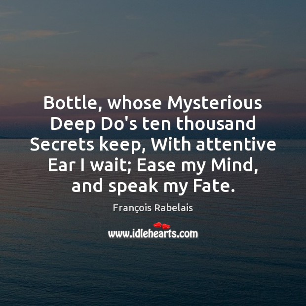 Bottle, whose Mysterious Deep Do’s ten thousand Secrets keep, With attentive Ear François Rabelais Picture Quote