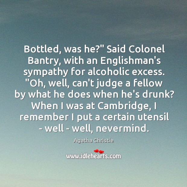 Bottled, was he?” Said Colonel Bantry, with an Englishman’s sympathy for alcoholic Image
