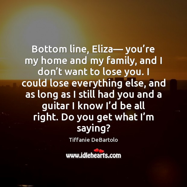 Bottom line, Eliza— you’re my home and my family, and I Image