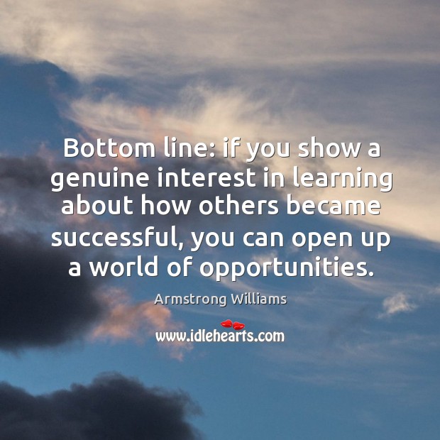 Bottom line: if you show a genuine interest in learning about how others became successful Armstrong Williams Picture Quote