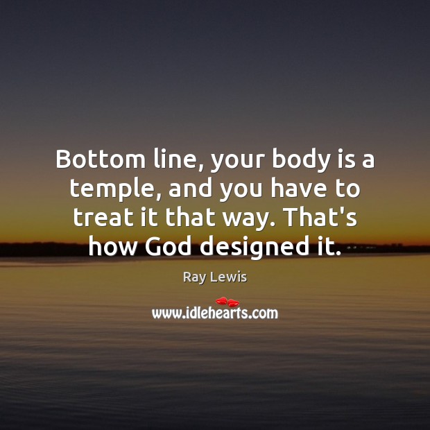 Bottom line, your body is a temple, and you have to treat Image
