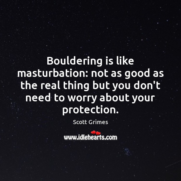 Bouldering is like masturbation: not as good as the real thing but Image