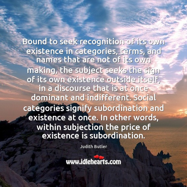 Bound to seek recognition of its own existence in categories, terms, and Image
