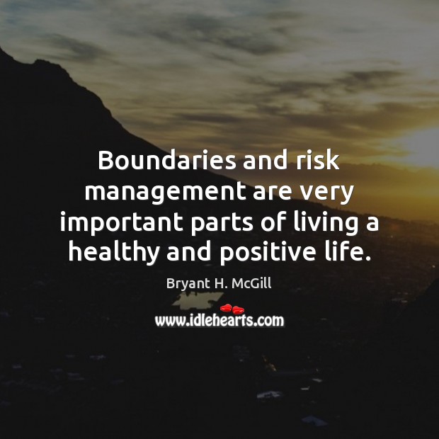 Boundaries and risk management are very important parts of living a healthy Bryant H. McGill Picture Quote