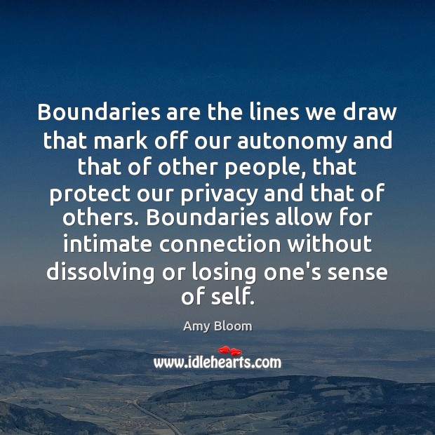 Boundaries are the lines we draw that mark off our autonomy and Amy Bloom Picture Quote