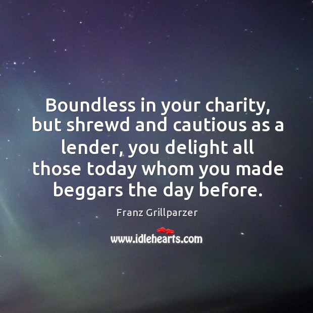 Boundless in your charity, but shrewd and cautious as a lender, you Image