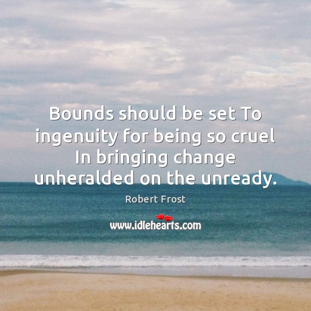 Bounds should be set To ingenuity for being so cruel In bringing 