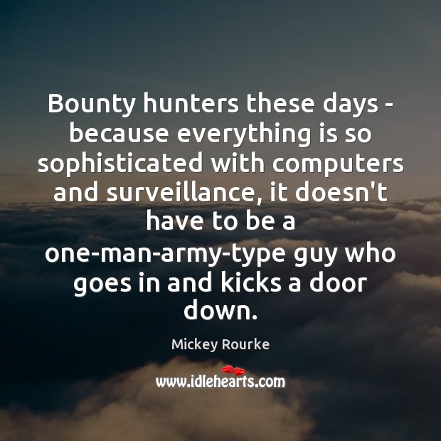 Bounty hunters these days – because everything is so sophisticated with computers Mickey Rourke Picture Quote