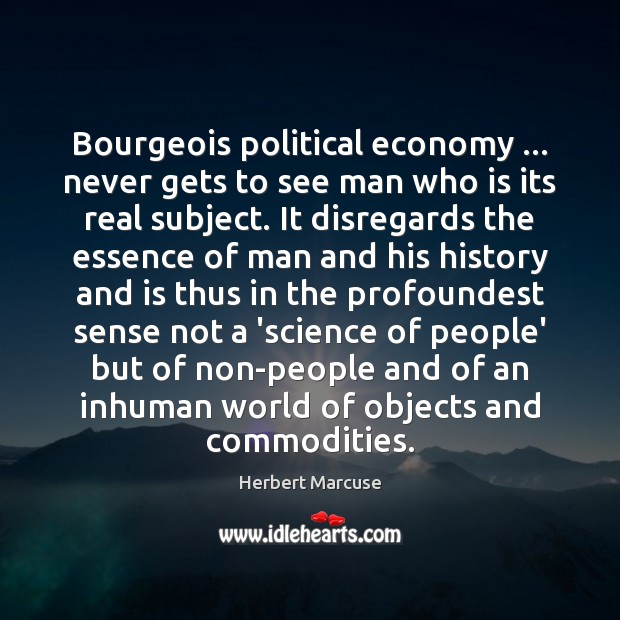 Bourgeois political economy … never gets to see man who is its real Image