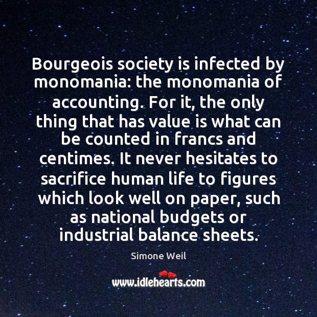 Bourgeois society is infected by monomania: the monomania of accounting. For it, Simone Weil Picture Quote