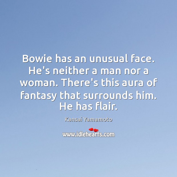 Bowie has an unusual face. He’s neither a man nor a woman. Kansai Yamamoto Picture Quote