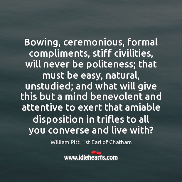 Bowing, ceremonious, formal compliments, stiff civilities, will never be politeness; that must Image