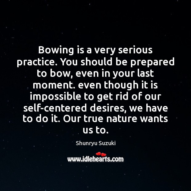 Bowing is a very serious practice. You should be prepared to bow, Shunryu Suzuki Picture Quote