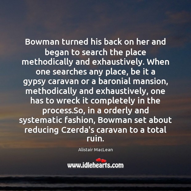 Bowman turned his back on her and began to search the place Alistair MacLean Picture Quote