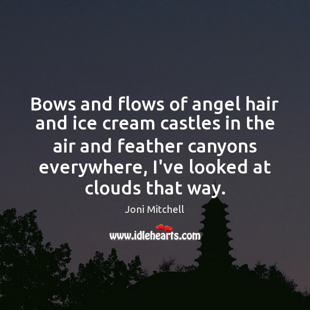 Bows and flows of angel hair and ice cream castles in the Joni Mitchell Picture Quote