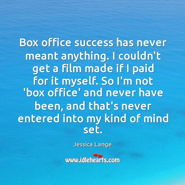 Box office success has never meant anything. I couldn’t get a film Image