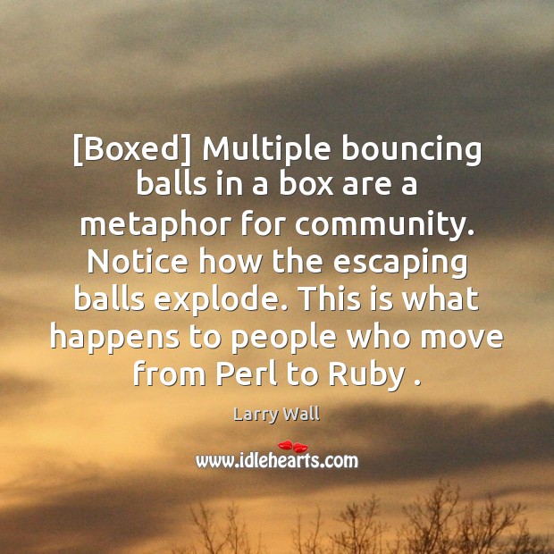[Boxed] Multiple bouncing balls in a box are a metaphor for community. Larry Wall Picture Quote