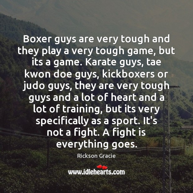Boxer guys are very tough and they play a very tough game, Rickson Gracie Picture Quote