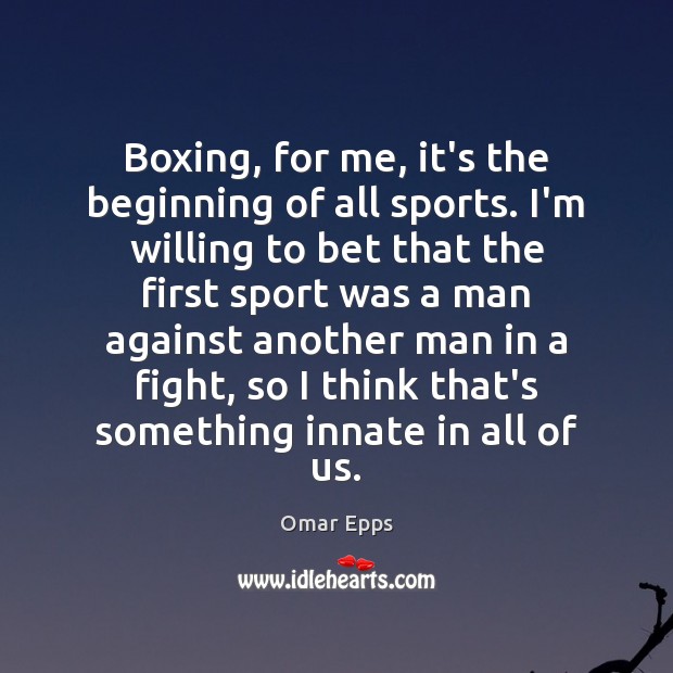 Boxing, for me, it’s the beginning of all sports. I’m willing to Sports Quotes Image